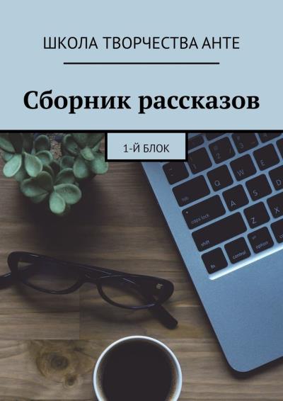 Книга Сборник рассказов. 1-й блок (ШКОЛА ТВОРЧЕСТВА Анте)